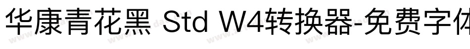 华康青花黑 Std W4转换器字体转换